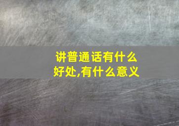 讲普通话有什么好处,有什么意义