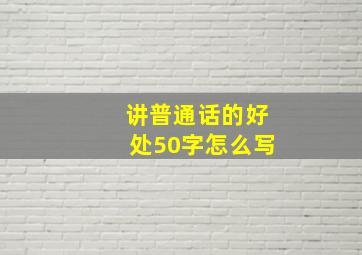 讲普通话的好处50字怎么写