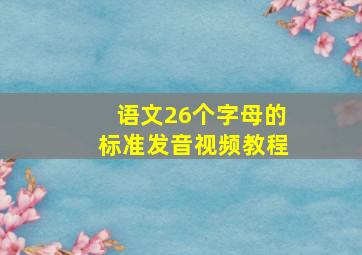 语文26个字母的标准发音视频教程