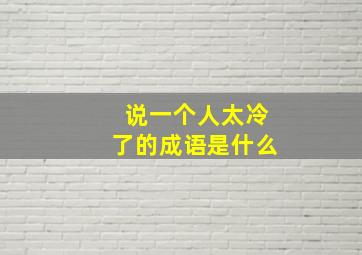 说一个人太冷了的成语是什么