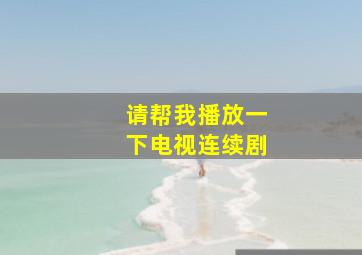 请帮我播放一下电视连续剧