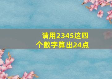 请用2345这四个数字算出24点