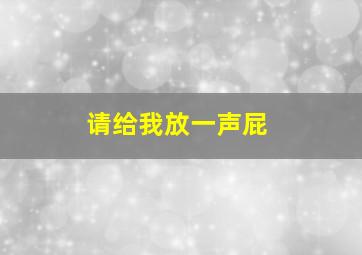 请给我放一声屁