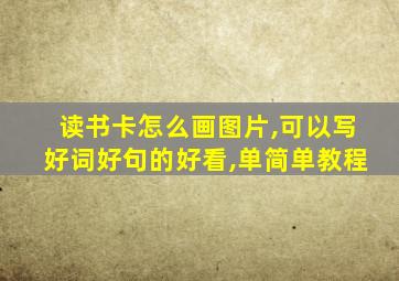 读书卡怎么画图片,可以写好词好句的好看,单简单教程