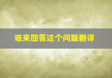 谁来回答这个问题翻译