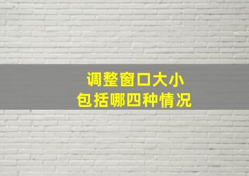 调整窗口大小包括哪四种情况