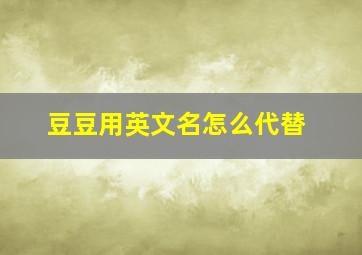 豆豆用英文名怎么代替