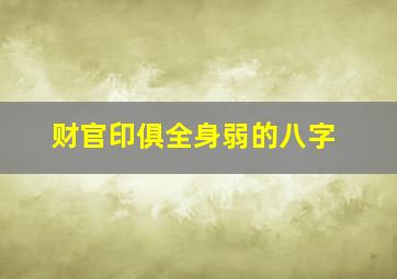 财官印俱全身弱的八字