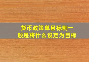 货币政策单目标制一般是将什么设定为目标