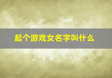 起个游戏女名字叫什么