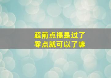 超前点播是过了零点就可以了嘛