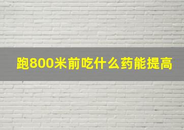 跑800米前吃什么药能提高