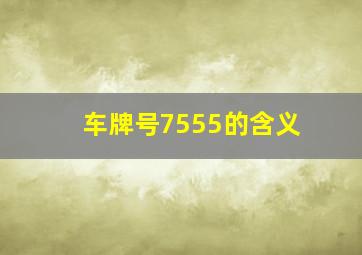 车牌号7555的含义