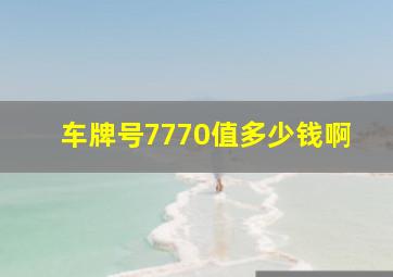 车牌号7770值多少钱啊