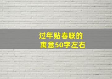 过年贴春联的寓意50字左右