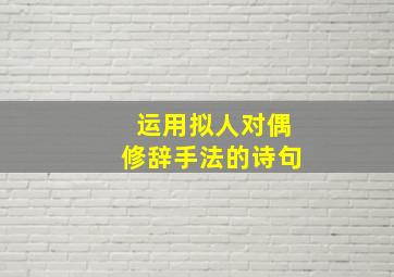 运用拟人对偶修辞手法的诗句