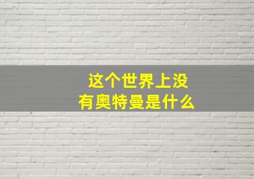 这个世界上没有奥特曼是什么