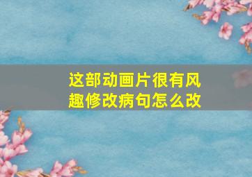 这部动画片很有风趣修改病句怎么改