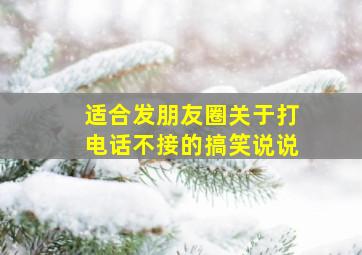 适合发朋友圈关于打电话不接的搞笑说说