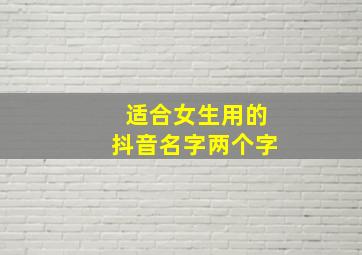 适合女生用的抖音名字两个字