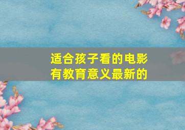 适合孩子看的电影有教育意义最新的