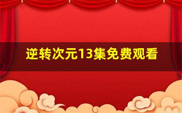 逆转次元13集免费观看