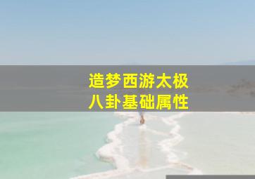 造梦西游太极八卦基础属性