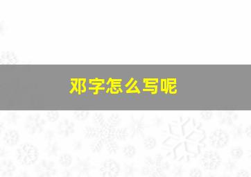 邓字怎么写呢