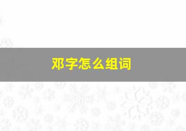 邓字怎么组词