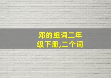 邓的组词二年级下册,二个词