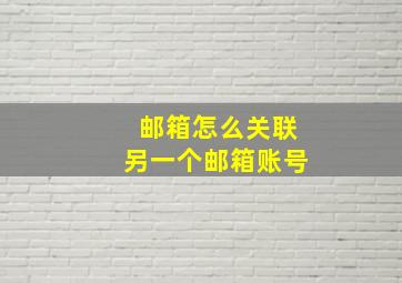 邮箱怎么关联另一个邮箱账号