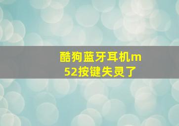 酷狗蓝牙耳机m52按键失灵了