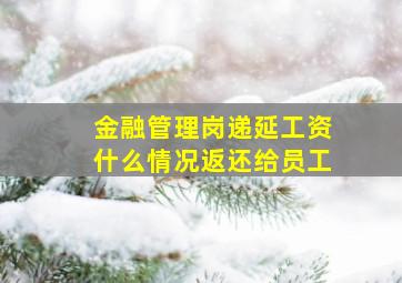 金融管理岗递延工资什么情况返还给员工