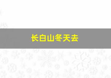 长白山冬天去