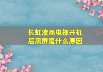 长虹液晶电视开机后黑屏是什么原因