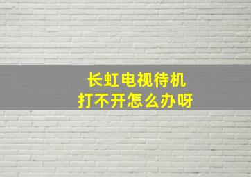 长虹电视待机打不开怎么办呀