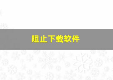 阻止下载软件