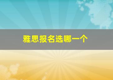 雅思报名选哪一个