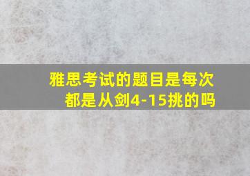 雅思考试的题目是每次都是从剑4-15挑的吗