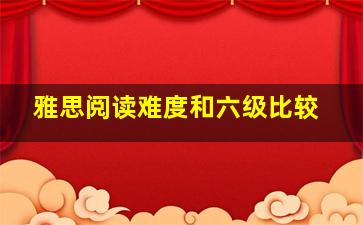 雅思阅读难度和六级比较