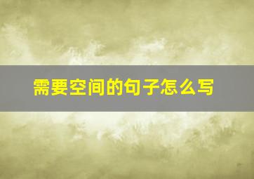 需要空间的句子怎么写