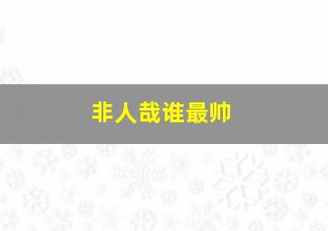 非人哉谁最帅