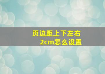 页边距上下左右2cm怎么设置