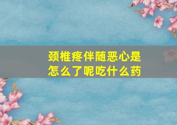 颈椎疼伴随恶心是怎么了呢吃什么药