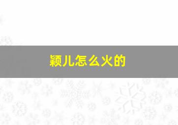 颖儿怎么火的