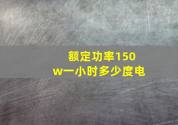 额定功率150w一小时多少度电