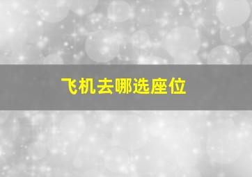 飞机去哪选座位