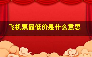 飞机票最低价是什么意思