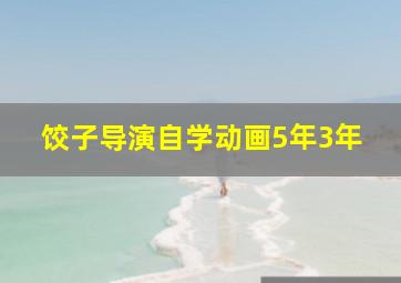 饺子导演自学动画5年3年