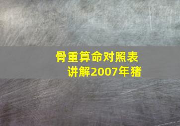 骨重算命对照表讲解2007年猪